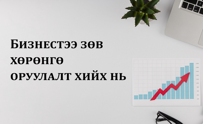 Бизнестээ зөв хөрөнгө оруулалт хийх нь